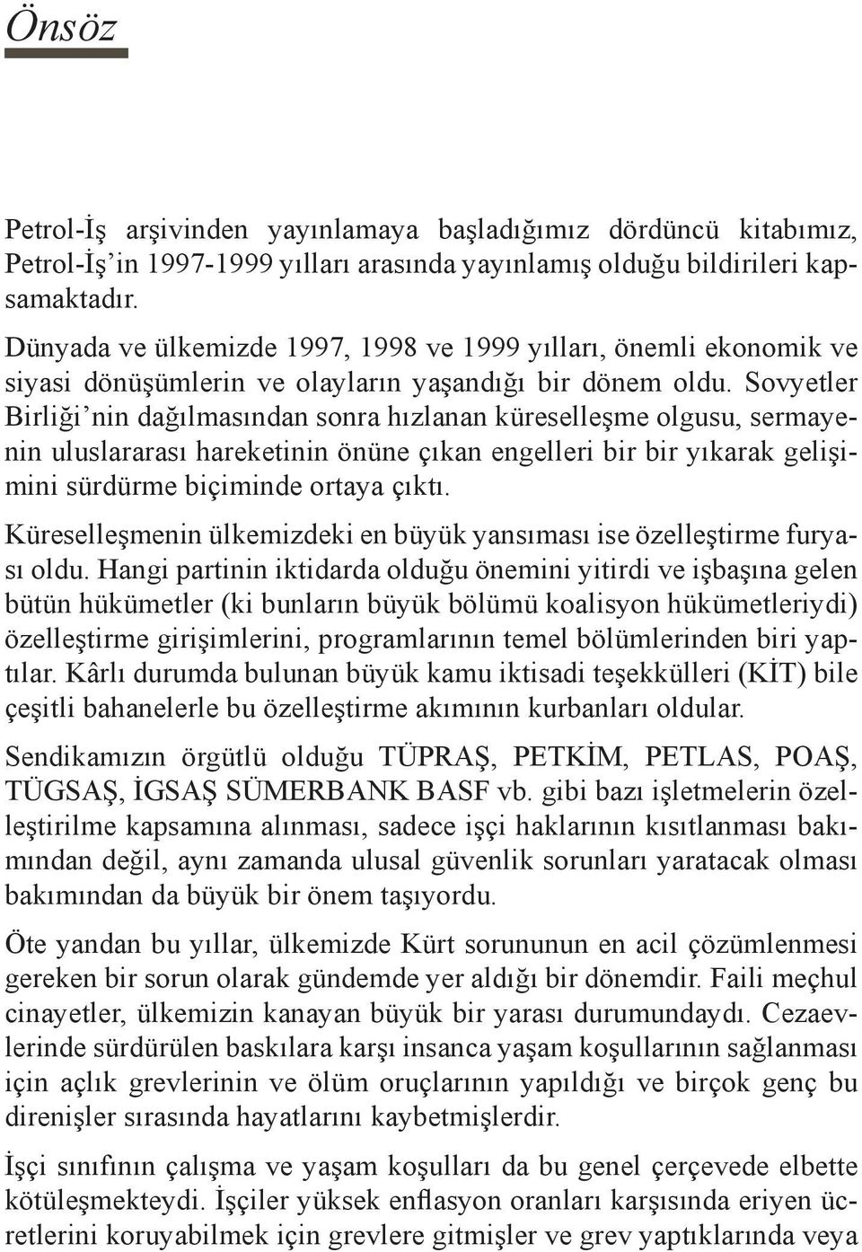 Sovyetler Birliği nin dağılmasından sonra hızlanan küreselleşme olgusu, sermayenin uluslararası hareketinin önüne çıkan engelleri bir bir yıkarak gelişimini sürdürme biçiminde ortaya çıktı.