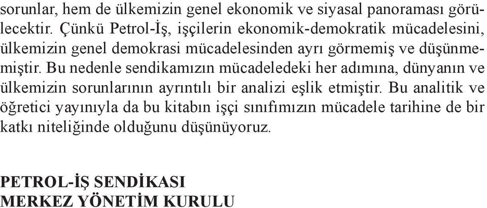 Bu nedenle sendikamızın mücadeledeki her adımına, dünyanın ve ülkemizin sorunlarının ayrıntılı bir analizi eşlik etmiştir.