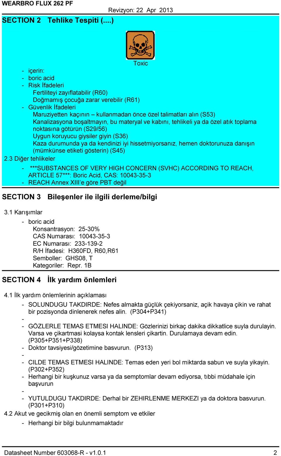 alın (S53) Kanalizasyona boşaltmayın, bu materyal ve kabını, tehlikeli ya da özel atık toplama noktasına götürün (S29/56) Uygun koruyucu giysiler giyin (S36) Kaza durumunda ya da kendinizi iyi