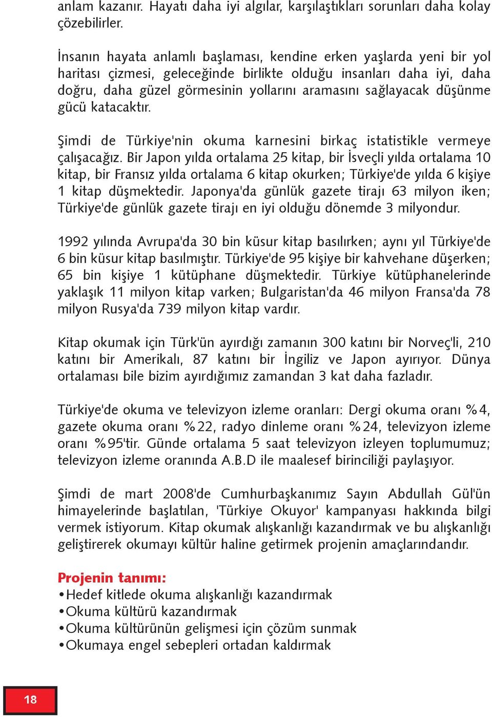 saðlayacak düþünme gücü katacaktýr. Þimdi de Türkiye'nin okuma karnesini birkaç istatistikle vermeye çalýþacaðýz.