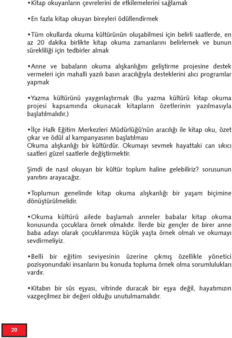 desteklerini alýcý programlar yapmak Yazma kültürünü yaygýnlaþtýrmak (Bu yazma kültürü kitap okuma projesi kapsamýnda okunacak kitaplarýn özetlerinin yazýlmasýyla baþlatýlmalýdýr.