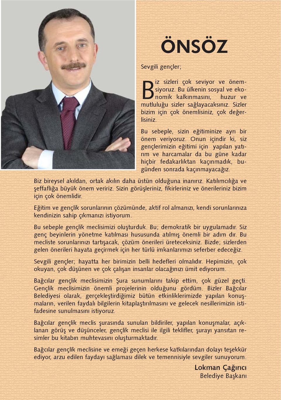 Onun içindir ki, siz gençlerimizin eðitimi için yapýlan yatýrým ve harcamalar da bu güne kadar hiçbir fedakarlýktan kaçýnmadýk, bugünden sonrada kaçýnmayacaðýz.