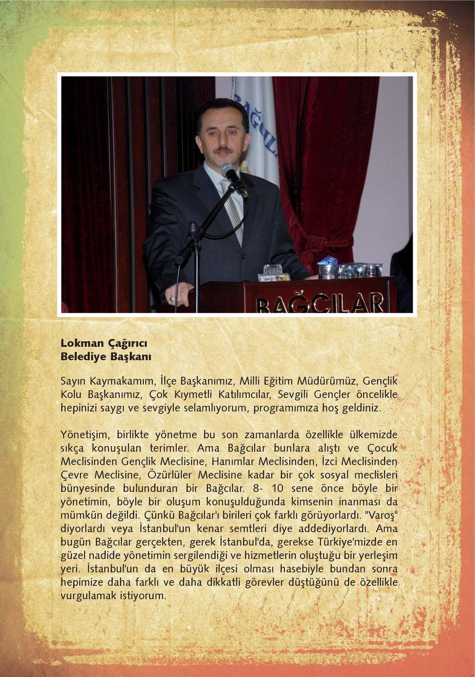 Ama Baðcýlar bunlara alýþtý ve Çocuk Meclisinden Gençlik Meclisine, Hanýmlar Meclisinden, Ýzci Meclisinden Çevre Meclisine, Özürlüler Meclisine kadar bir çok sosyal meclisleri bünyesinde bulunduran