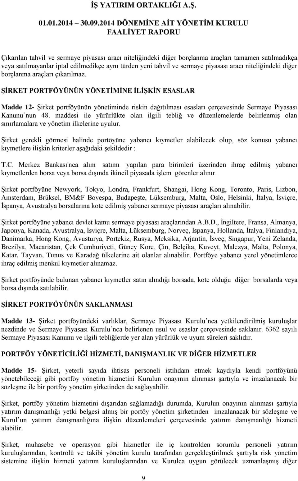 ŞİRKET PORTFÖYÜNÜN YÖNETİMİNE İLİŞKİN ESASLAR Madde 12- Şirket portföyünün yönetiminde riskin dağıtılması esasları çerçevesinde Sermaye Piyasası Kanunu nun 48.