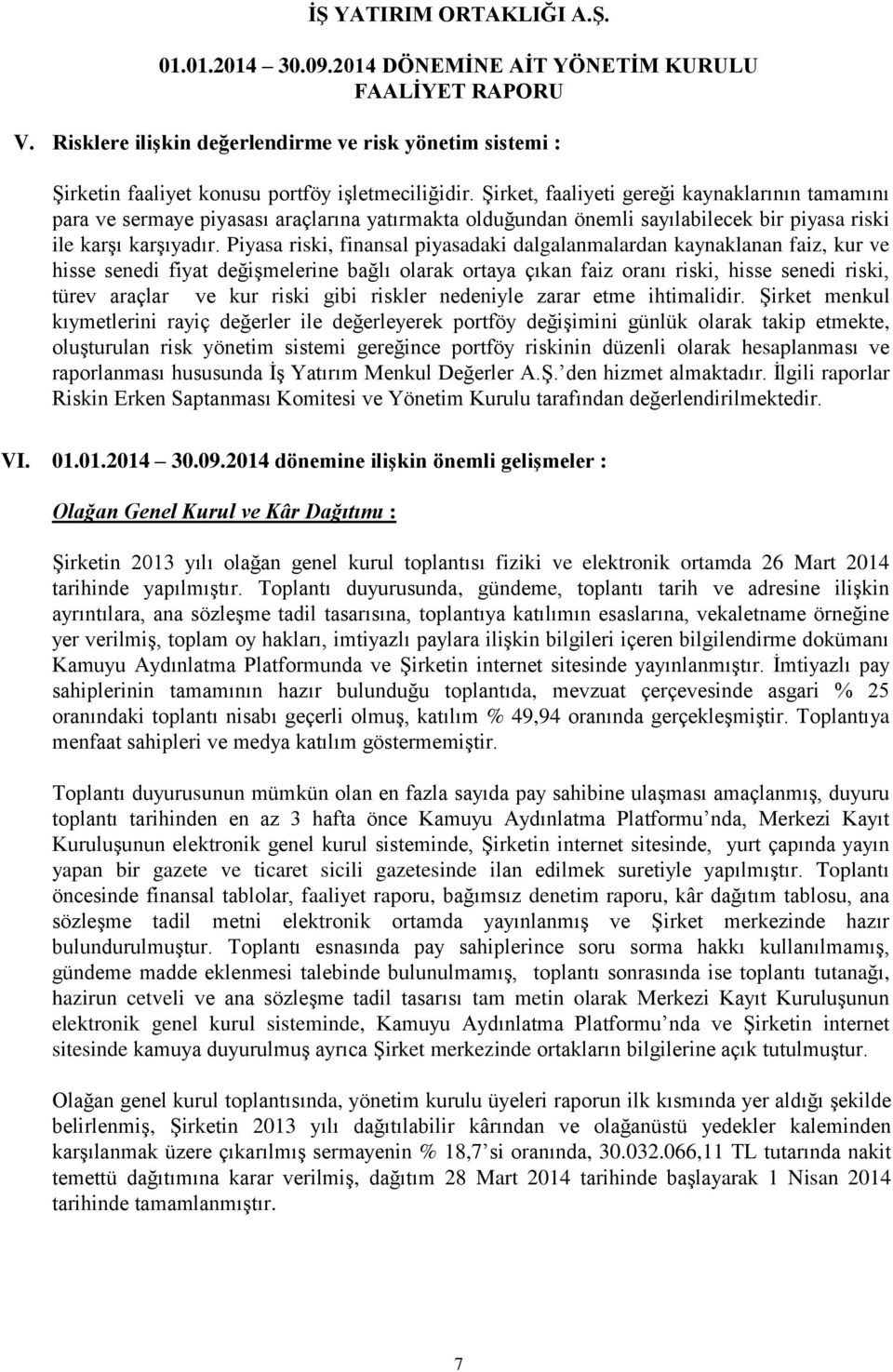 Piyasa riski, finansal piyasadaki dalgalanmalardan kaynaklanan faiz, kur ve hisse senedi fiyat değişmelerine bağlı olarak ortaya çıkan faiz oranı riski, hisse senedi riski, türev araçlar ve kur riski