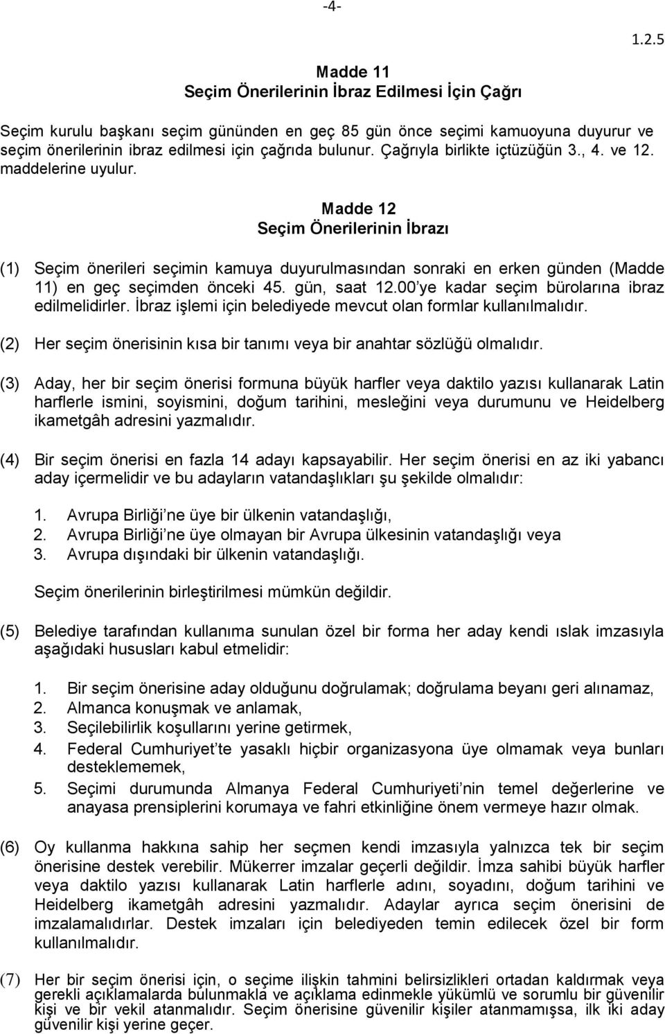 Madde 12 Seçim Önerilerinin İbrazı (1) Seçim önerileri seçimin kamuya duyurulmasından sonraki en erken günden (Madde 11) en geç seçimden önceki 45. gün, saat 12.