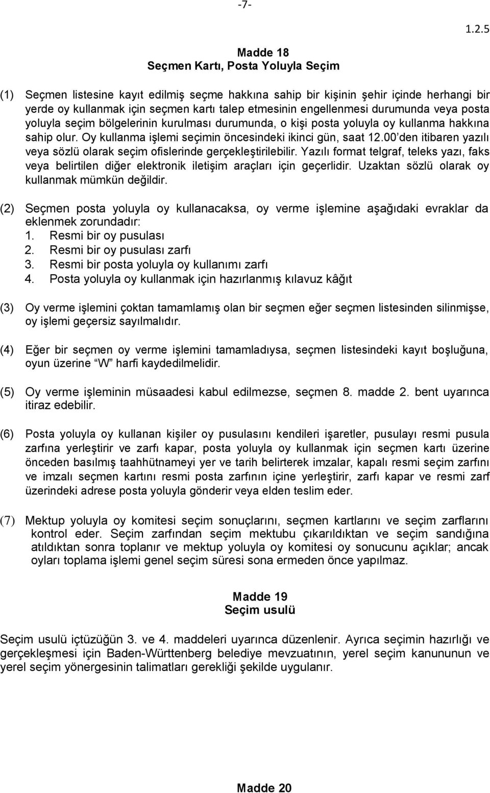 00 den itibaren yazılı veya sözlü olarak seçim ofislerinde gerçekleştirilebilir. Yazılı format telgraf, teleks yazı, faks veya belirtilen diğer elektronik iletişim araçları için geçerlidir.