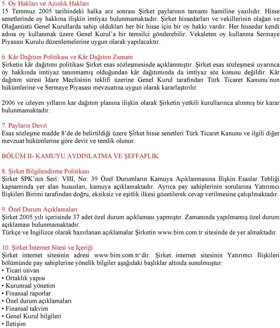 Her hissedar kendi adına oy kullanmak üzere Genel Kurul a bir temsilci gönderebilir. Vekaleten oy kullanma Sermaye Piyasası Kurulu düzenlemelerine uygun olarak yapılacaktır. 6.