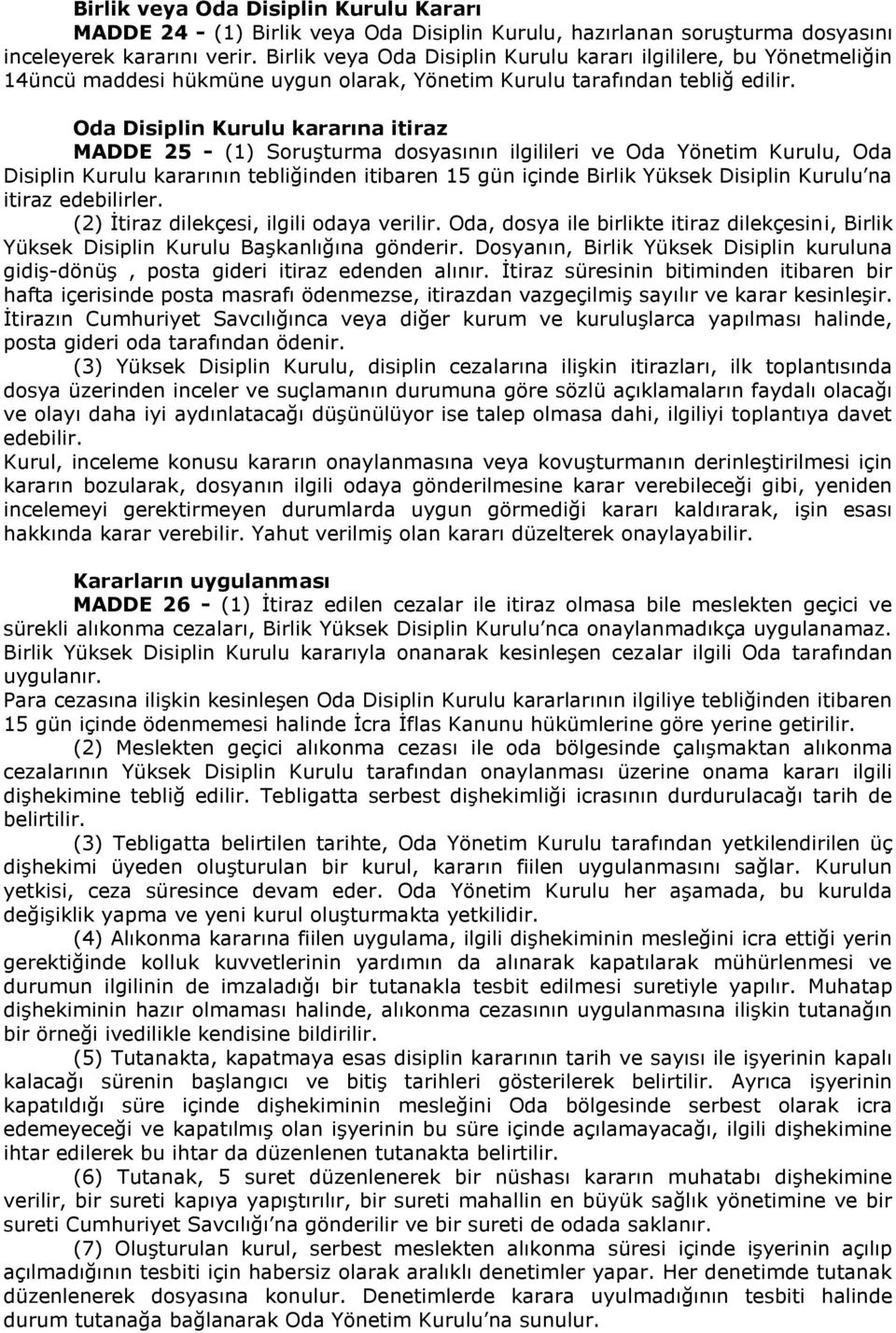 Oda Disiplin Kurulu kararına itiraz MADDE 25 - (1) Soruşturma dosyasının ilgilileri ve Oda Yönetim Kurulu, Oda Disiplin Kurulu kararının tebliğinden itibaren 15 gün içinde Birlik Yüksek Disiplin