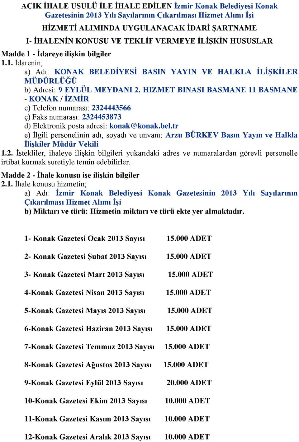 HIZMET BINASI BASMANE 11 BASMANE - KONAK / ĠZMĠR c) Telefon numarası: 2324443566 ç) Faks numarası: 2324453873 d) Elektronik posta adresi: konak@konak.bel.