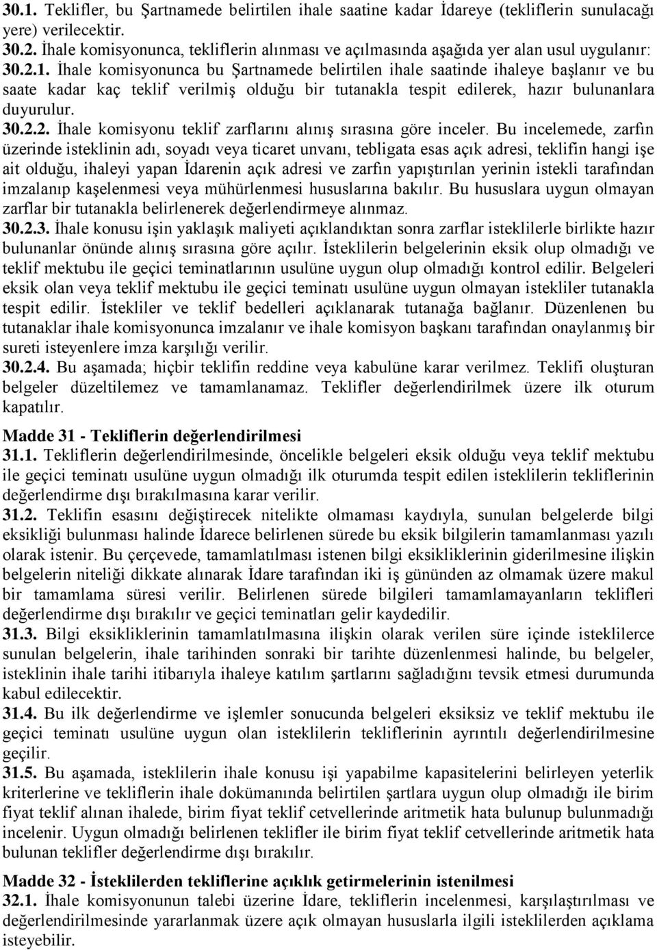 İhale komisyonunca bu Şartnamede belirtilen ihale saatinde ihaleye başlanır ve bu saate kadar kaç teklif verilmiş olduğu bir tutanakla tespit edilerek, hazır bulunanlara duyurulur. 30.2.