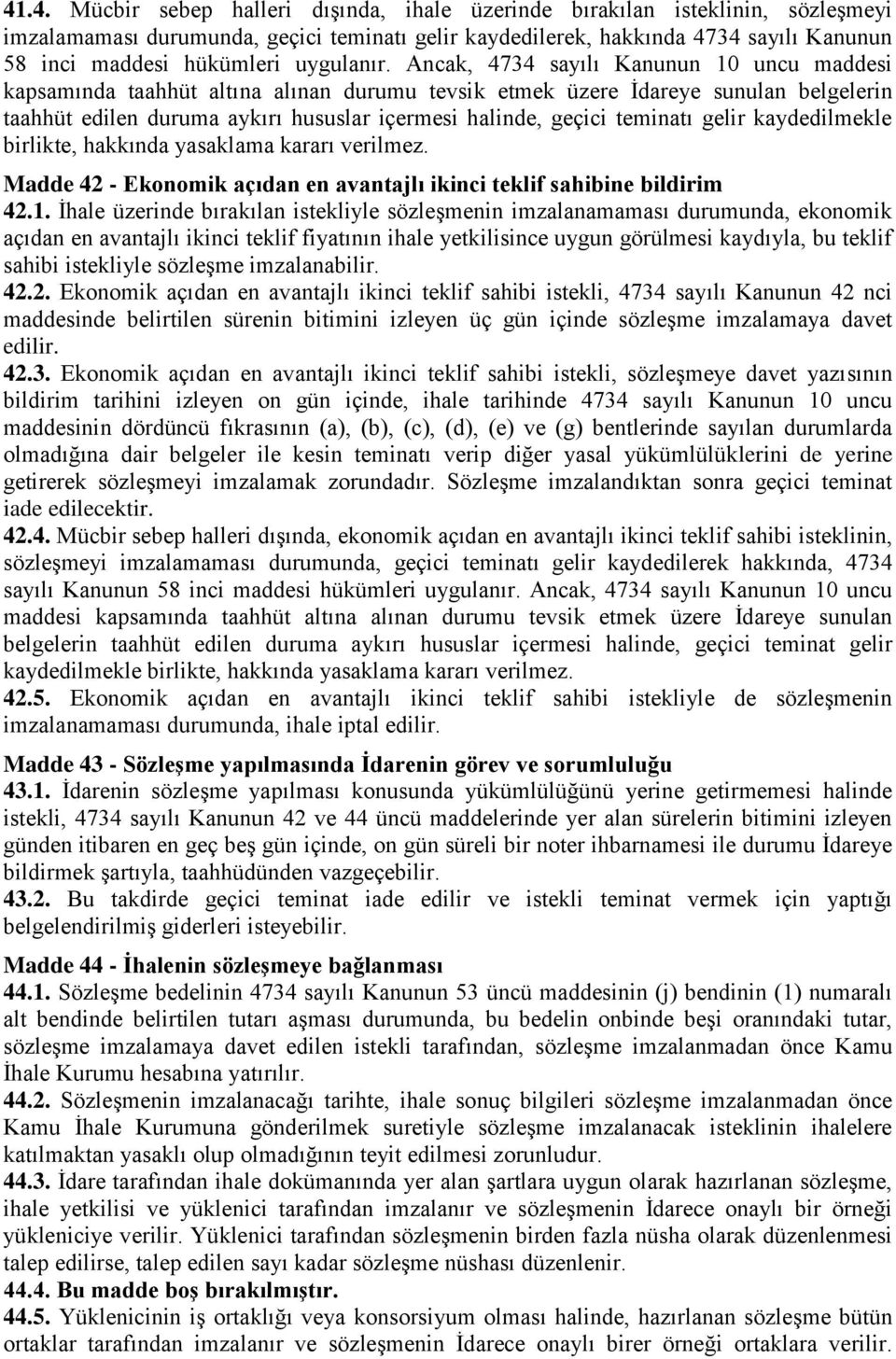 Ancak, 4734 sayılı Kanunun 10 uncu maddesi kapsamında taahhüt altına alınan durumu tevsik etmek üzere İdareye sunulan belgelerin taahhüt edilen duruma aykırı hususlar içermesi halinde, geçici