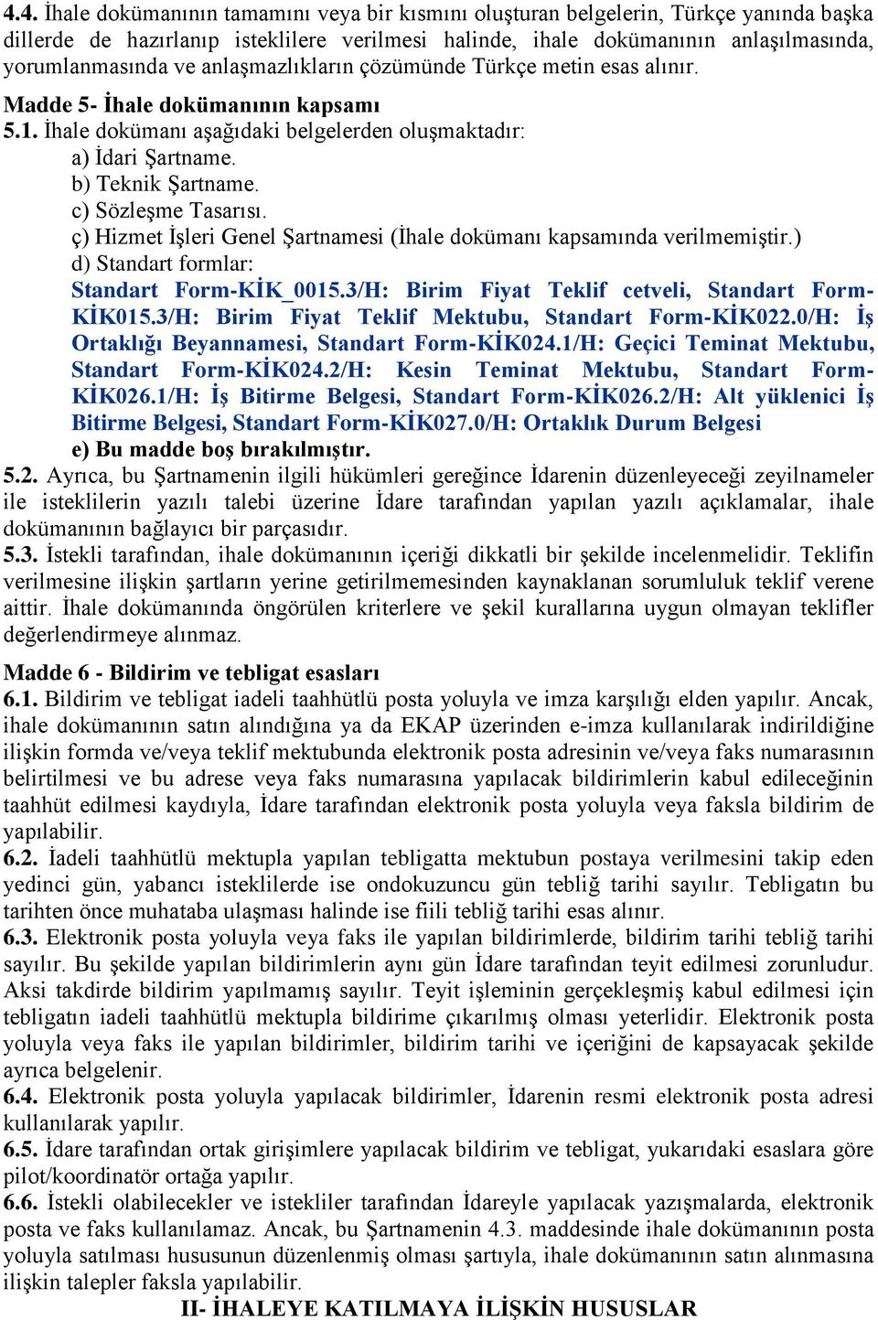 c) Sözleşme Tasarısı. ç) Hizmet İşleri Genel Şartnamesi (İhale dokümanı kapsamında verilmemiştir.) d) Standart formlar: Standart Form-KĠK_0015.3/H: Birim Fiyat Teklif cetveli, Standart Form- KĠK015.