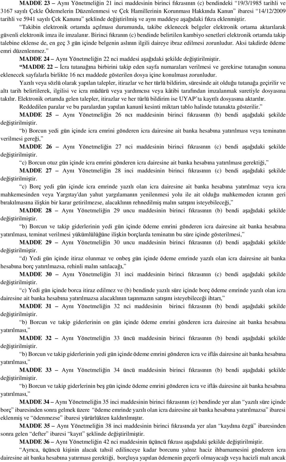 Takibin elektronik ortamda açılması durumunda, takibe eklenecek belgeler elektronik ortama aktarılarak güvenli elektronik imza ile imzalanır.