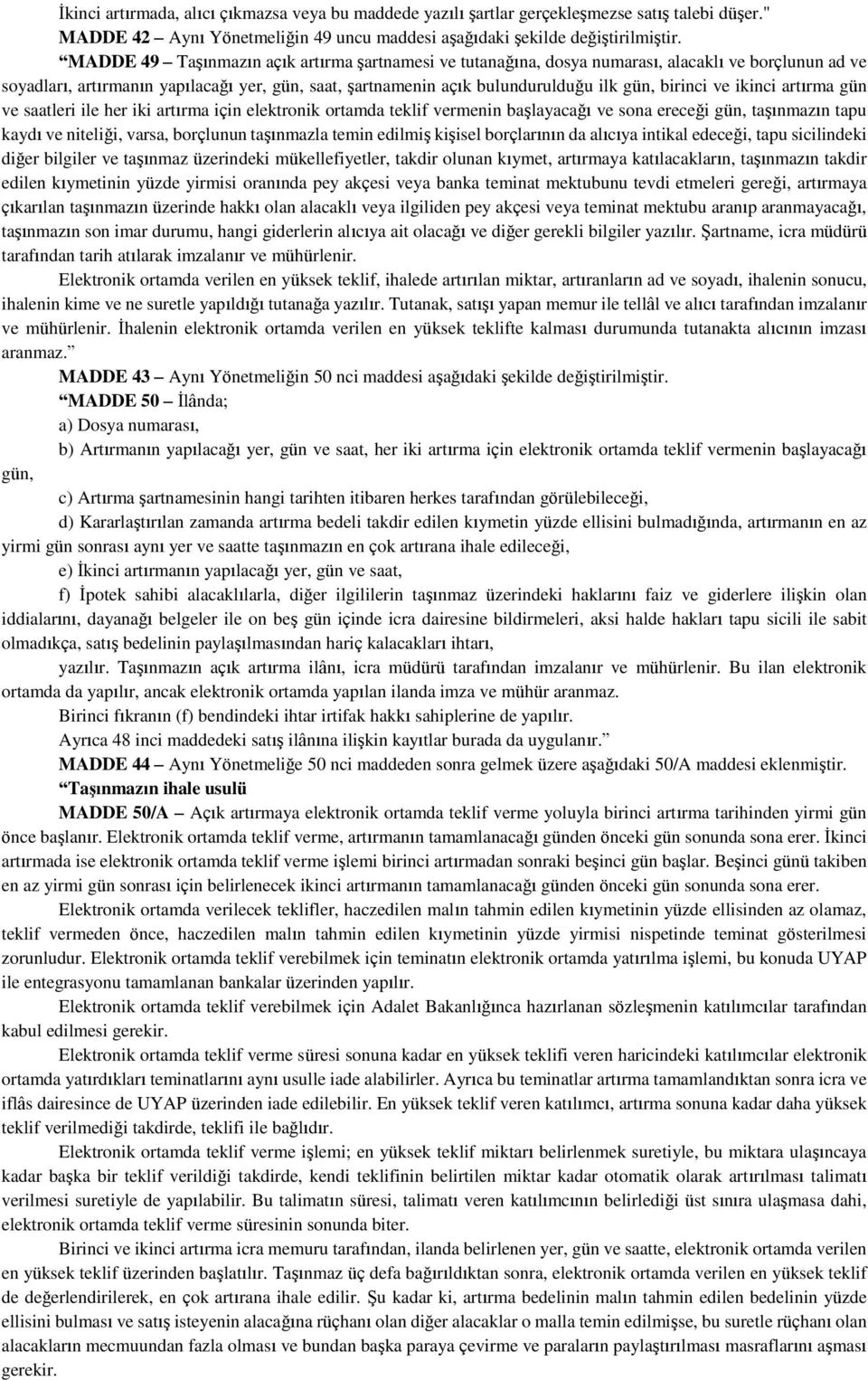 yer, gün, saat, şartnamenin açık bulundurulduğu ilk gün, birinci ve ikinci artırma gün ve saatleri ile her iki artırma için elektronik ortamda teklif vermenin başlayacağı ve sona ereceği gün,