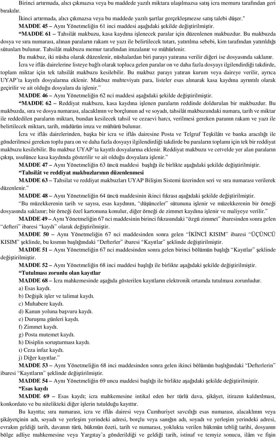 " MADDE 45 Aynı Yönetmeliğin 61 inci maddesi aşağıdaki şekilde MADDE 61 Tahsilât makbuzu, kasa kaydına işlenecek paralar için düzenlenen makbuzdur.