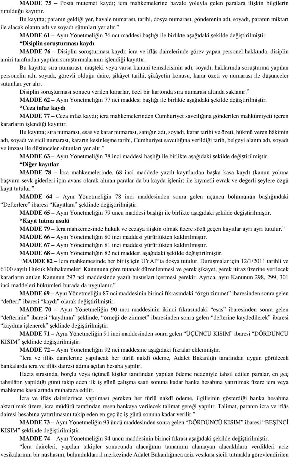 MADDE 61 Aynı Yönetmeliğin 76 ncı maddesi başlığı ile birlikte aşağıdaki şekilde Disiplin soruşturması kaydı MADDE 76 Disiplin soruşturması kaydı; icra ve iflâs dairelerinde görev yapan personel