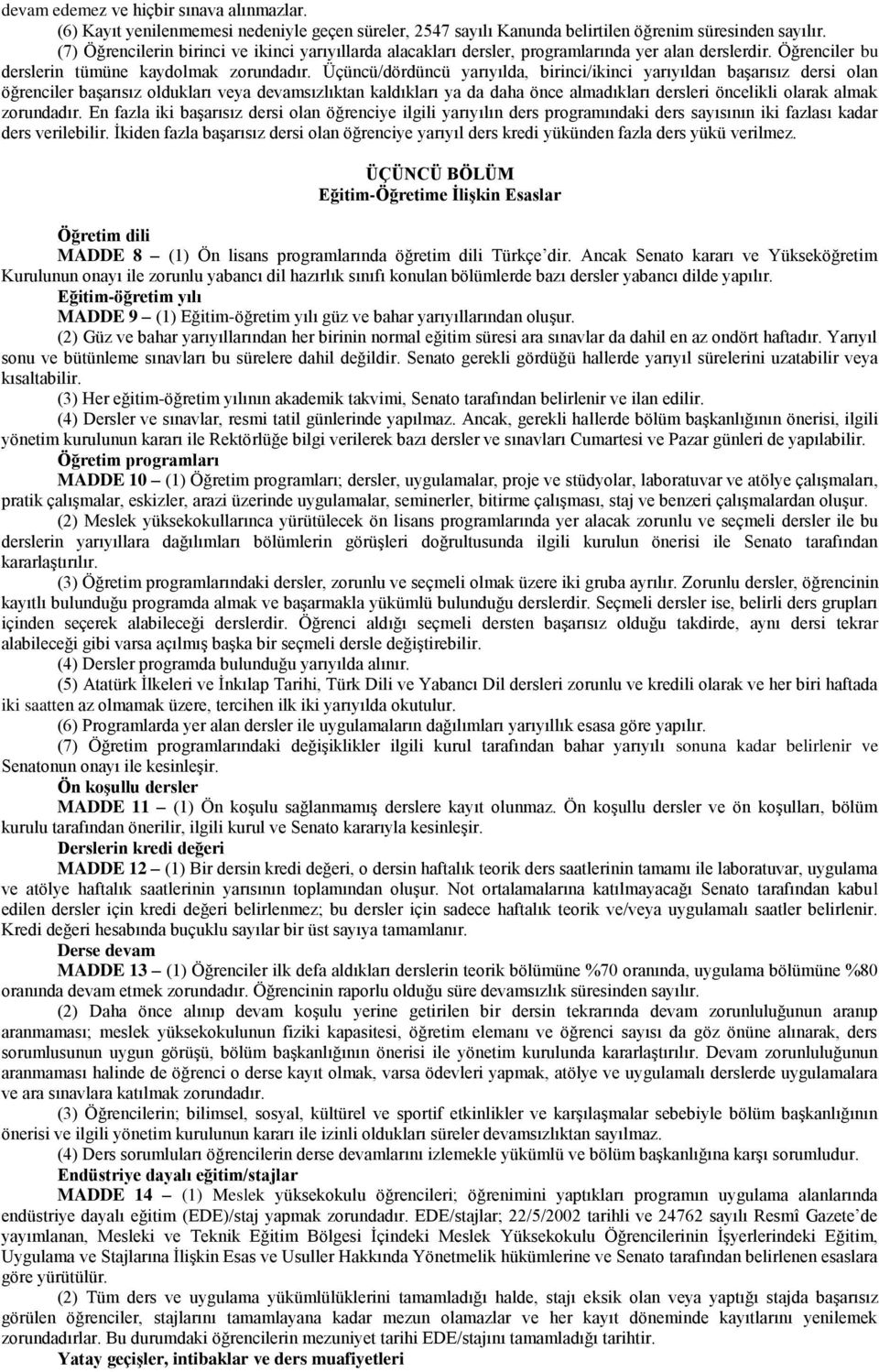 Üçüncü/dördüncü yarıyılda, birinci/ikinci yarıyıldan başarısız dersi olan öğrenciler başarısız oldukları veya devamsızlıktan kaldıkları ya da daha önce almadıkları dersleri öncelikli olarak almak