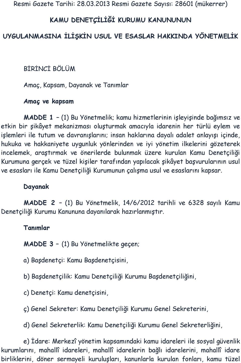 MADDE 1 (1) Bu Yönetmelik; kamu hizmetlerinin işleyişinde bağımsız ve etkin bir şikâyet mekanizması oluşturmak amacıyla idarenin her türlü eylem ve işlemleri ile tutum ve davranışlarını; insan