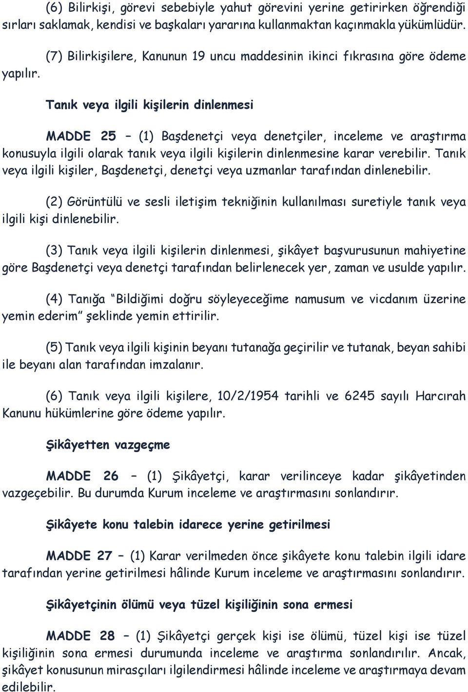 tanık veya ilgili kişilerin dinlenmesine karar verebilir. Tanık veya ilgili kişiler, Başdenetçi, denetçi veya uzmanlar tarafından dinlenebilir.