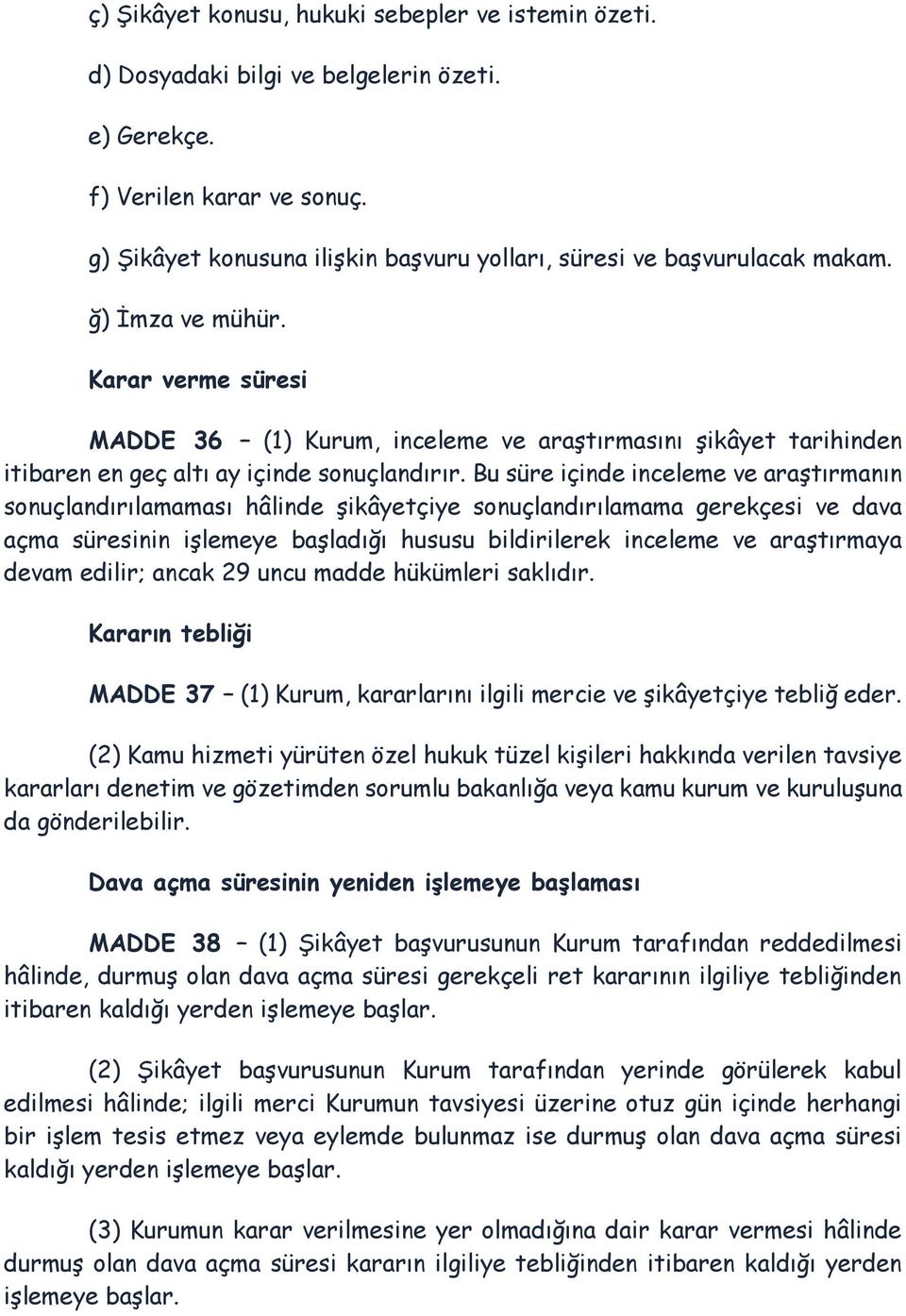 Karar verme süresi MADDE 36 (1) Kurum, inceleme ve araştırmasını şikâyet tarihinden itibaren en geç altı ay içinde sonuçlandırır.