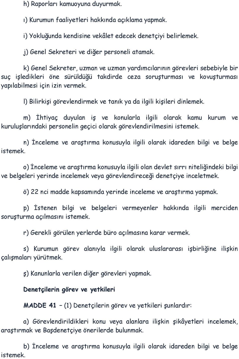 l) Bilirkişi görevlendirmek ve tanık ya da ilgili kişileri dinlemek.