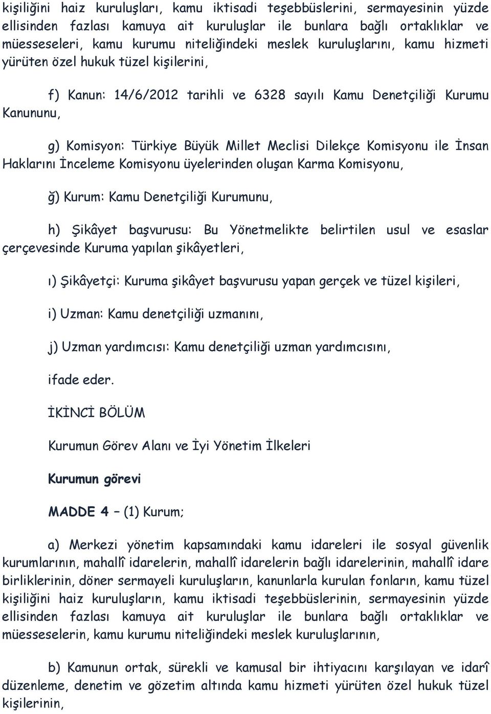 Komisyonu ile İnsan Haklarını İnceleme Komisyonu üyelerinden oluşan Karma Komisyonu, ğ) Kurum: Kamu Denetçiliği Kurumunu, h) Şikâyet başvurusu: Bu Yönetmelikte belirtilen usul ve esaslar çerçevesinde