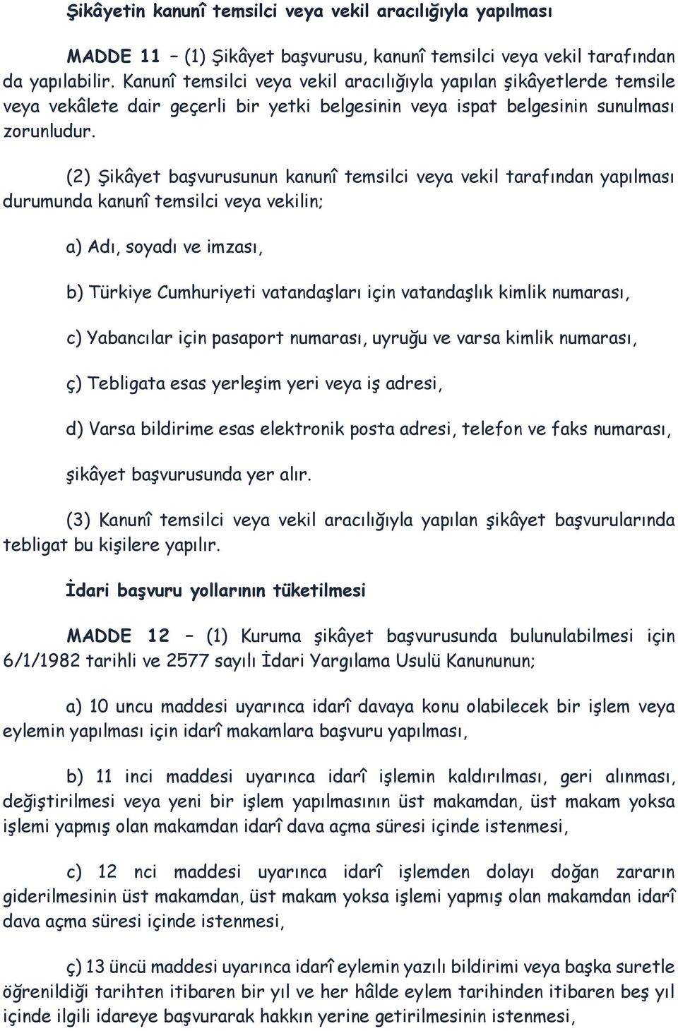 (2) Şikâyet başvurusunun kanunî temsilci veya vekil tarafından yapılması durumunda kanunî temsilci veya vekilin; a) Adı, soyadı ve imzası, b) Türkiye Cumhuriyeti vatandaşları için vatandaşlık kimlik