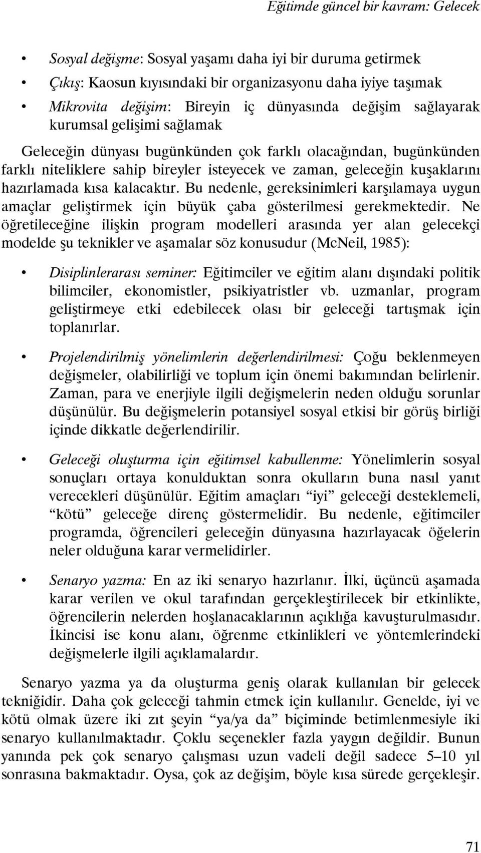 kısa kalacaktır. Bu nedenle, gereksinimleri karşılamaya uygun amaçlar geliştirmek için büyük çaba gösterilmesi gerekmektedir.