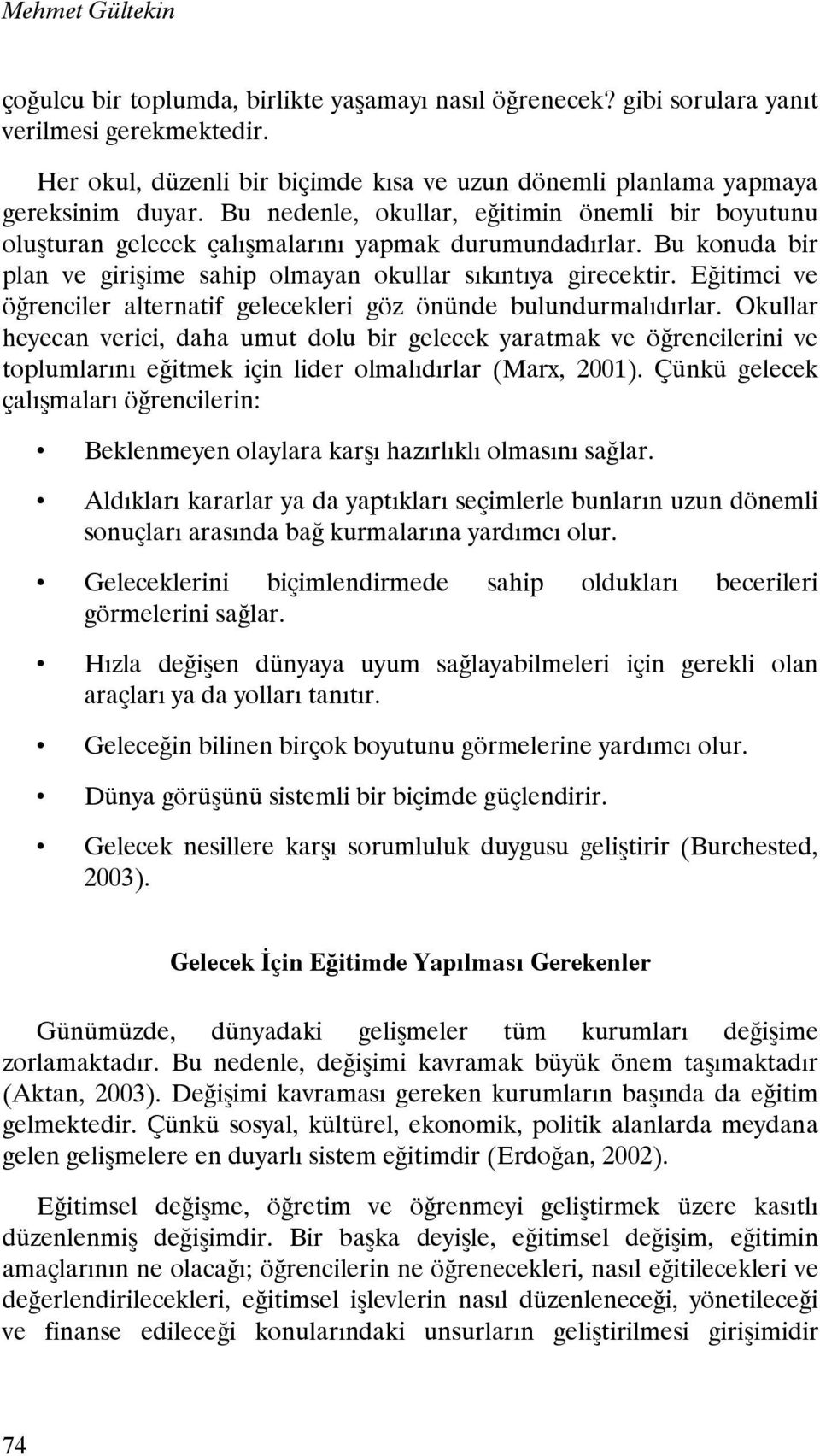 Bu konuda bir plan ve girişime sahip olmayan okullar sıkıntıya girecektir. Eğitimci ve öğrenciler alternatif gelecekleri göz önünde bulundurmalıdırlar.