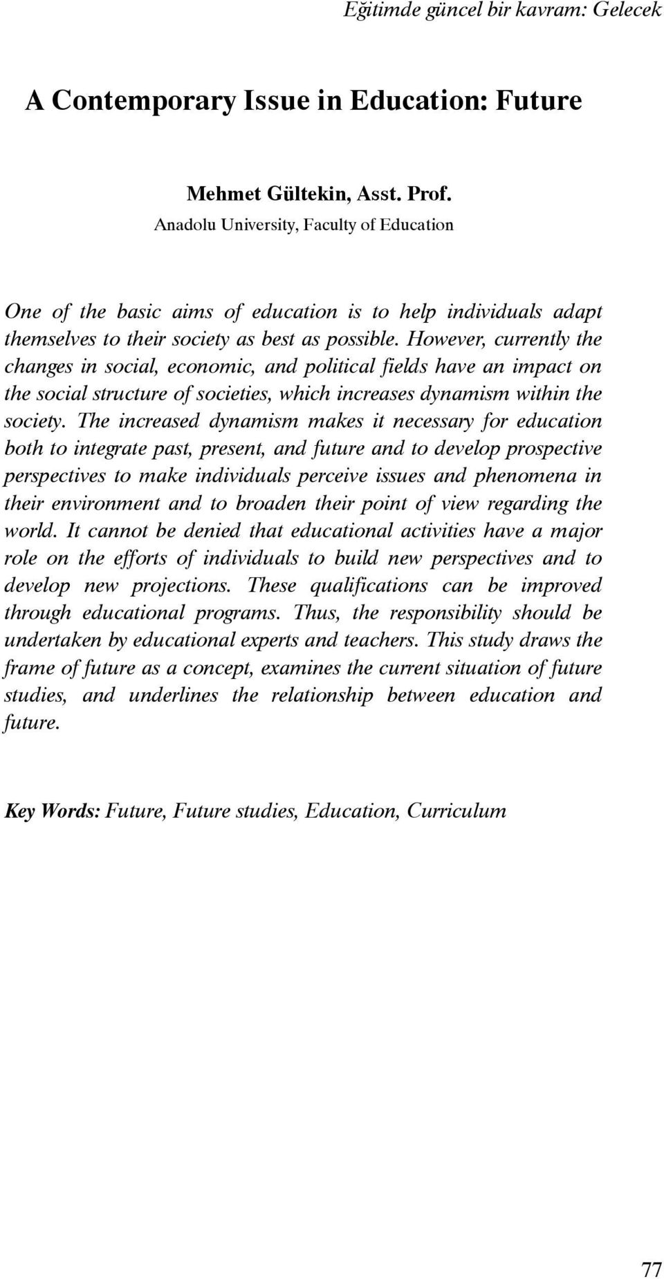 However, currently the changes in social, economic, and political fields have an impact on the social structure of societies, which increases dynamism within the society.