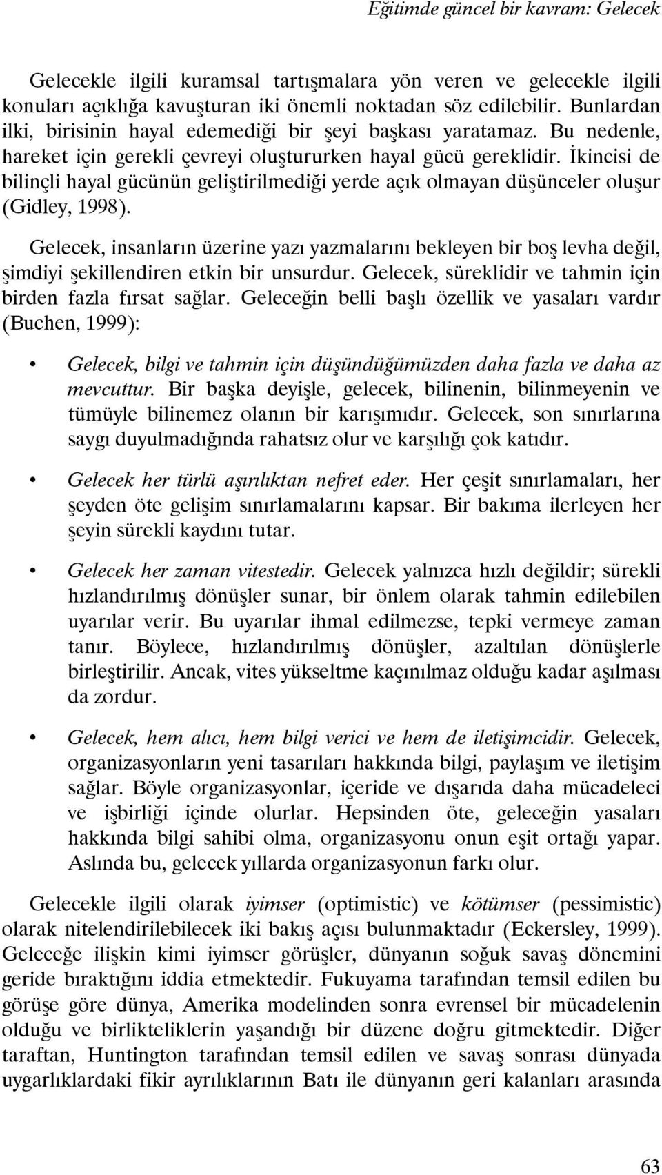 İkincisi de bilinçli hayal gücünün geliştirilmediği yerde açık olmayan düşünceler oluşur (Gidley, 1998).