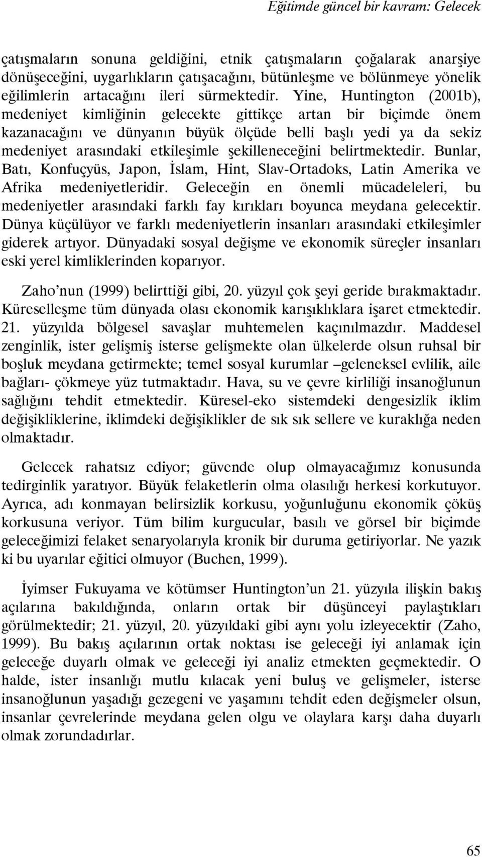 Yine, Huntington (2001b), medeniyet kimliğinin gelecekte gittikçe artan bir biçimde önem kazanacağını ve dünyanın büyük ölçüde belli başlı yedi ya da sekiz medeniyet arasındaki etkileşimle