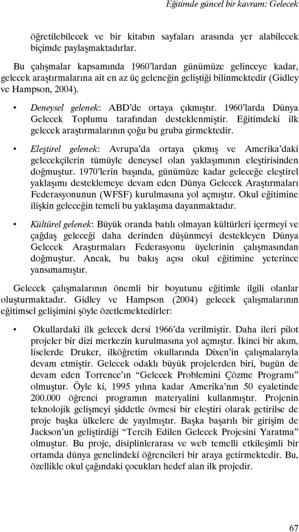 Deneysel gelenek: ABD de ortaya çıkmıştır. 1960 larda Dünya Gelecek Toplumu tarafından desteklenmiştir. Eğitimdeki ilk gelecek araştırmalarının çoğu bu gruba girmektedir.