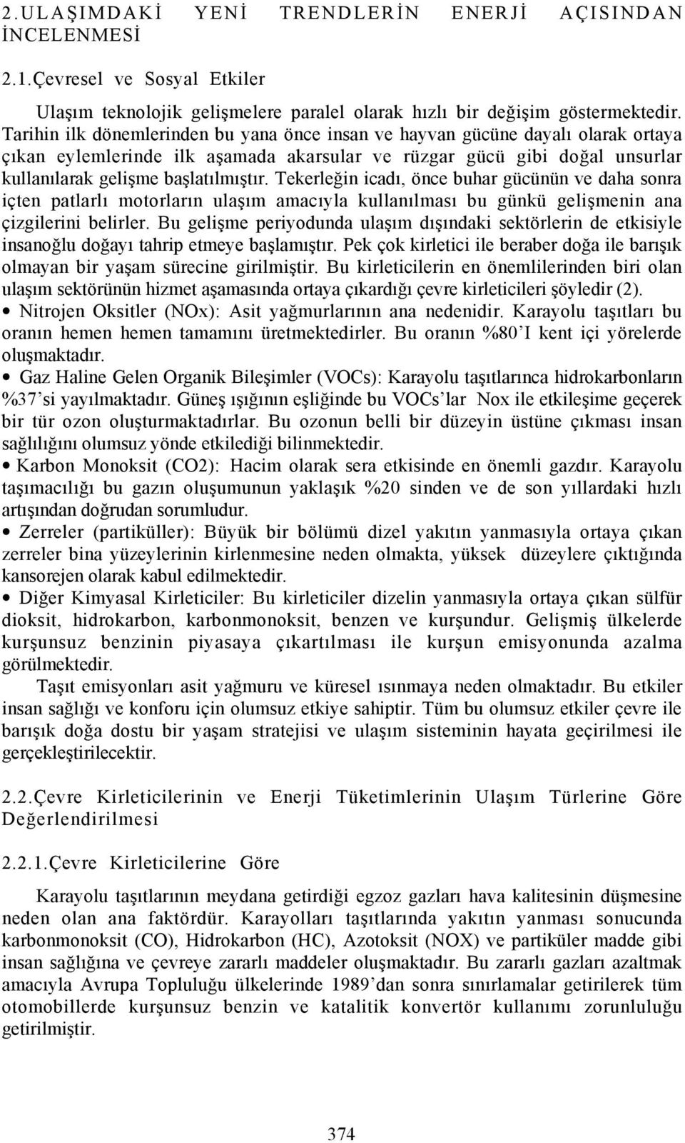 Tekerleğin icadõ, önce buhar gücünün ve daha sonra içten patlarlõ motorlarõn ulaşõm amacõyla kullanõlmasõ bu günkü gelişmenin ana çizgilerini belirler.