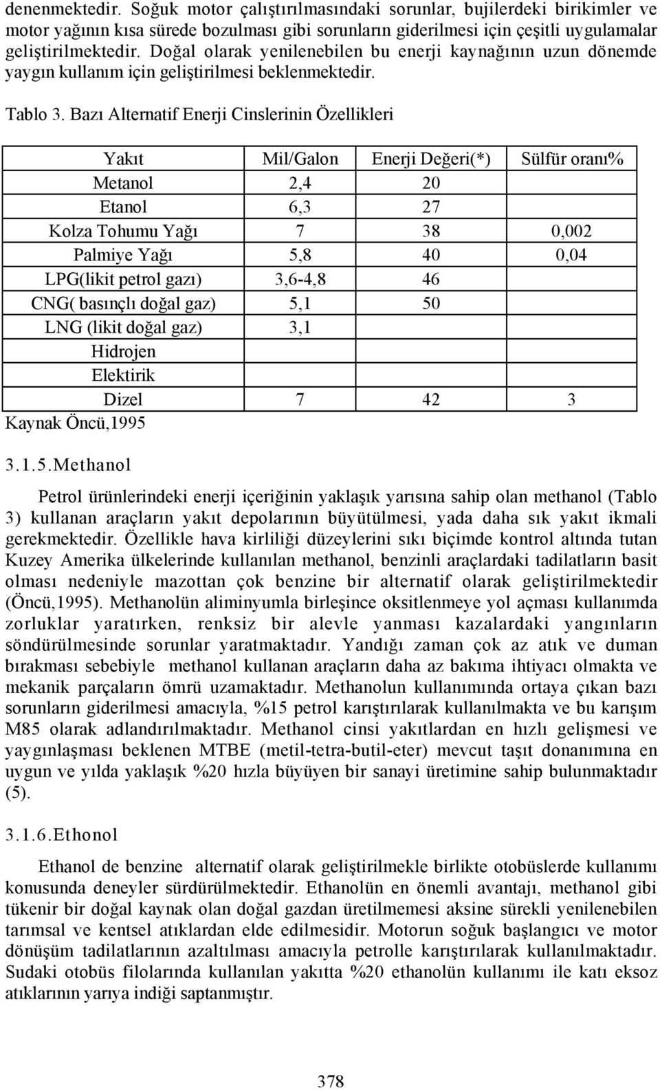 Bazõ Alternatif Enerji Cinslerinin Özellikleri Yakõt Mil/Galon Enerji Değeri(*) Sülfür oranõ% Metanol 2,4 20 Etanol 6,3 27 Kolza Tohumu Yağõ 7 38 0,002 Palmiye Yağõ 5,8 40 0,04 LPG(likit petrol gazõ)