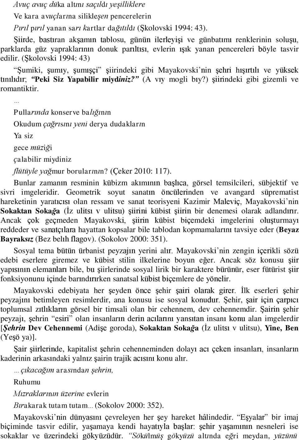 (Şkolovski 1994: 43) Şumiki, şumıy, şumışçi şiirindeki gibi Mayakovski nin şehri hışırtılı ve yüksek tınılıdır; Peki Siz Yapabilir miydiniz? (A vıy mogli bıy?) şiirindeki gibi gizemli ve romantiktir.