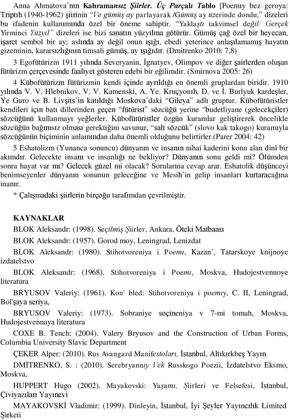 Yaklaştı takvimsel değil/ Gerçek Yirminci Yüzyıl dizeleri ise bizi sanatın yüzyılına götürür.