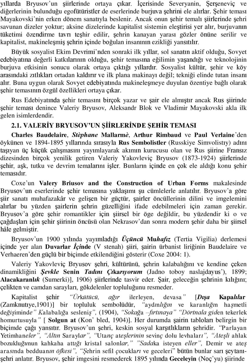 Ancak onun şehir temalı şiirlerinde şehri savunan dizeler yoktur; aksine dizelerinde kapitalist sistemin eleştirisi yer alır, burjuvanın tüketimi özendirme tavrı teşhir edilir, şehrin kanayan yarası