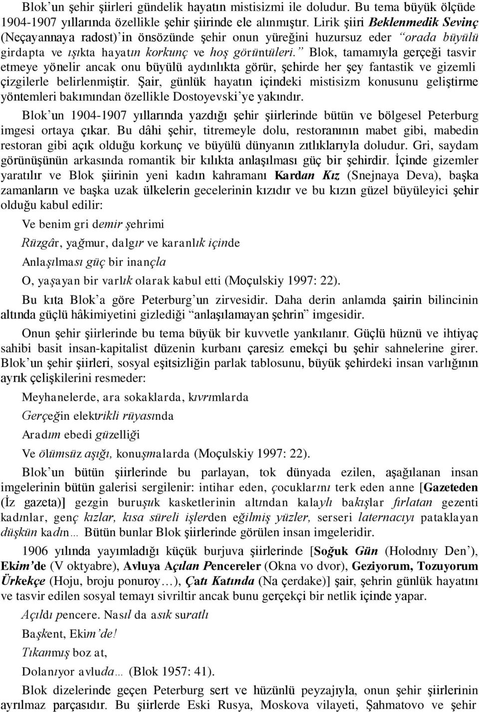 Blok, tamamıyla gerçeği tasvir etmeye yönelir ancak onu büyülü aydınlıkta görür, şehirde her şey fantastik ve gizemli çizgilerle belirlenmiştir.