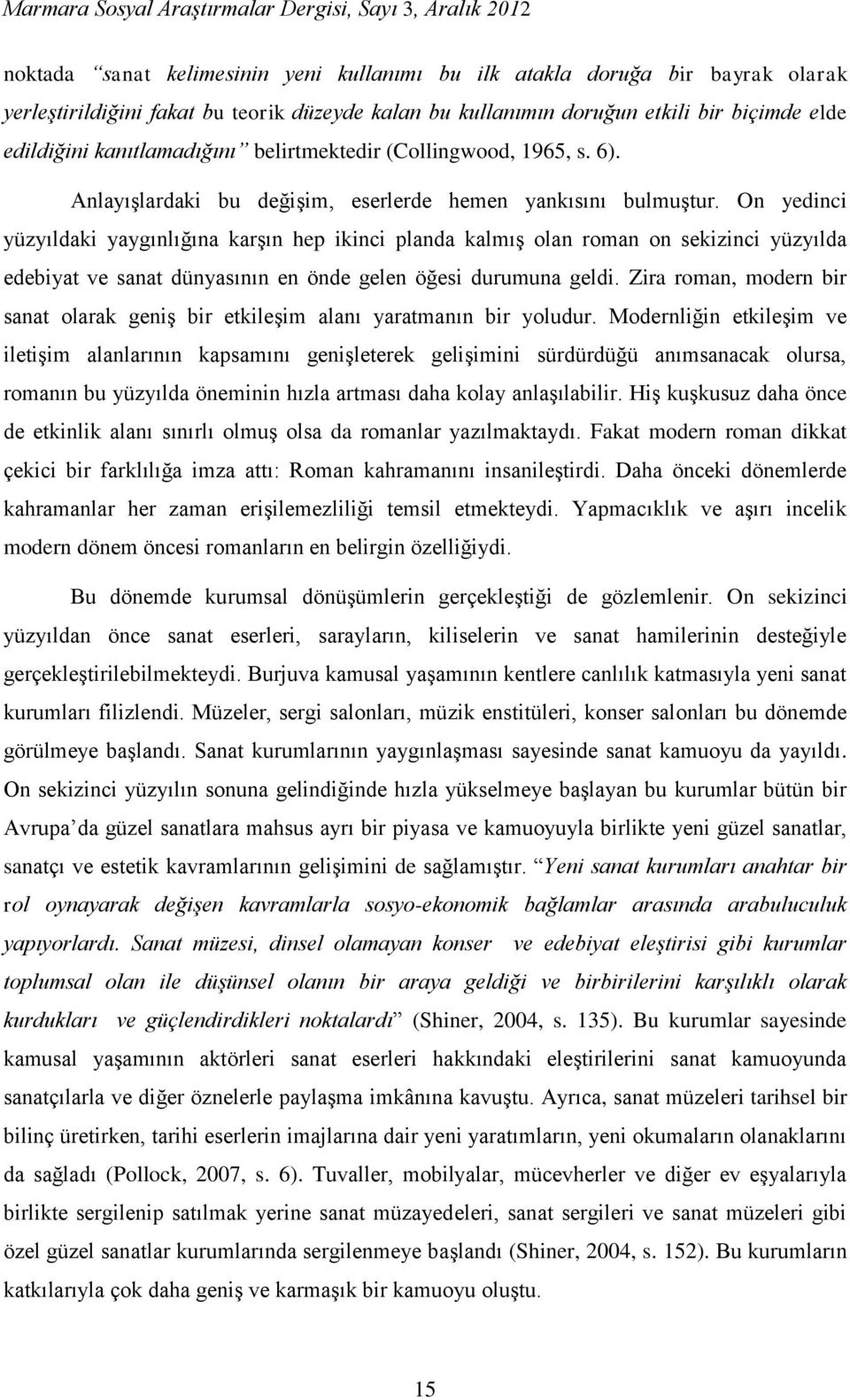 On yedinci yüzyıldaki yaygınlığına karşın hep ikinci planda kalmış olan roman on sekizinci yüzyılda edebiyat ve sanat dünyasının en önde gelen öğesi durumuna geldi.