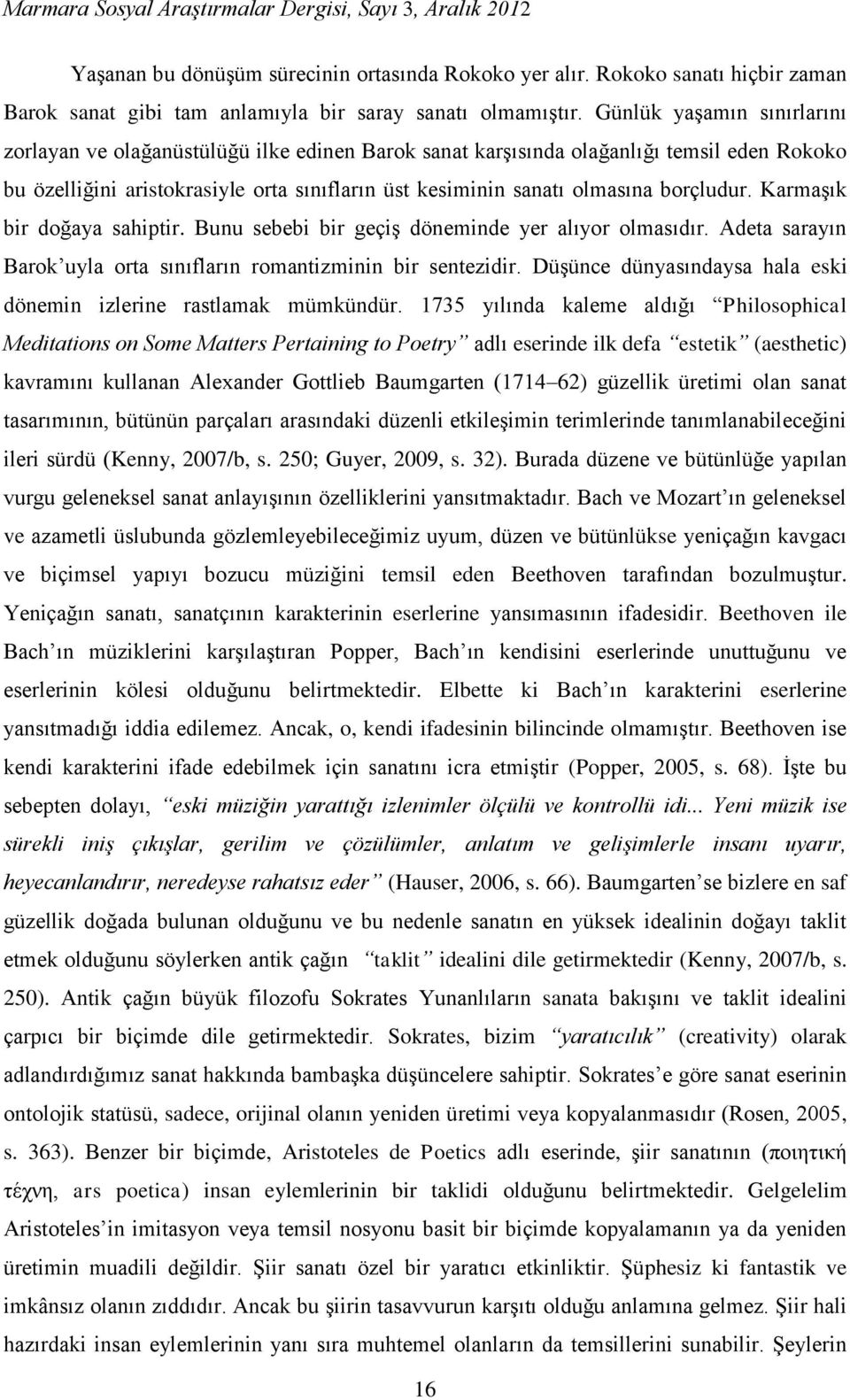 borçludur. Karmaşık bir doğaya sahiptir. Bunu sebebi bir geçiş döneminde yer alıyor olmasıdır. Adeta sarayın Barok uyla orta sınıfların romantizminin bir sentezidir.