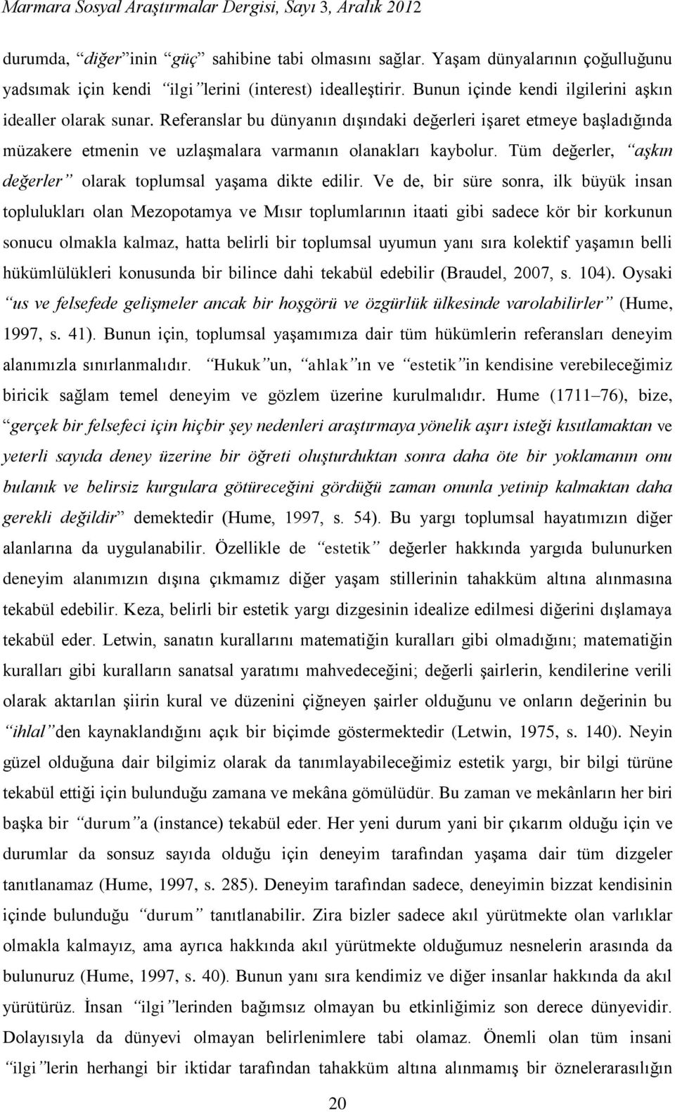 Tüm değerler, aşkın değerler olarak toplumsal yaşama dikte edilir.