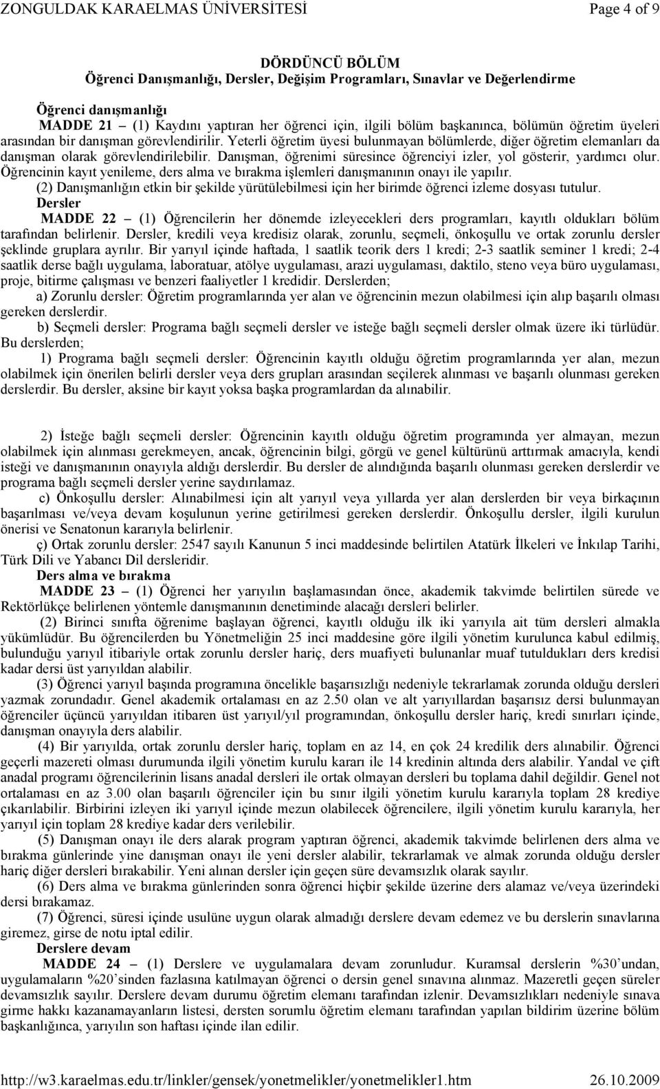 Danışman, öğrenimi süresince öğrenciyi izler, yol gösterir, yardımcı olur. Öğrencinin kayıt yenileme, ders alma ve bırakma işlemleri danışmanının onayı ile yapılır.