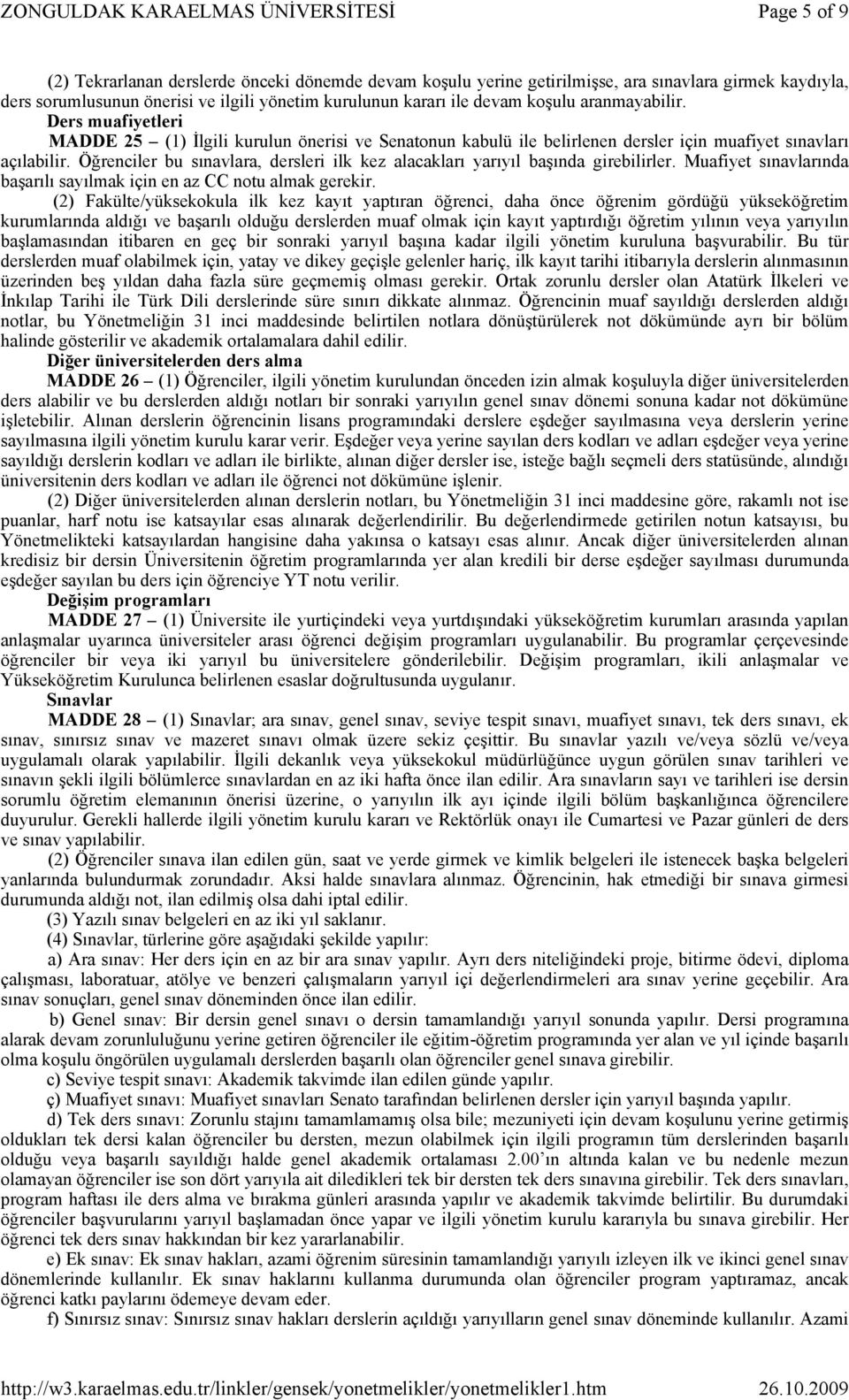 Öğrenciler bu sınavlara, dersleri ilk kez alacakları yarıyıl başında girebilirler. Muafiyet sınavlarında başarılı sayılmak için en az CC notu almak gerekir.