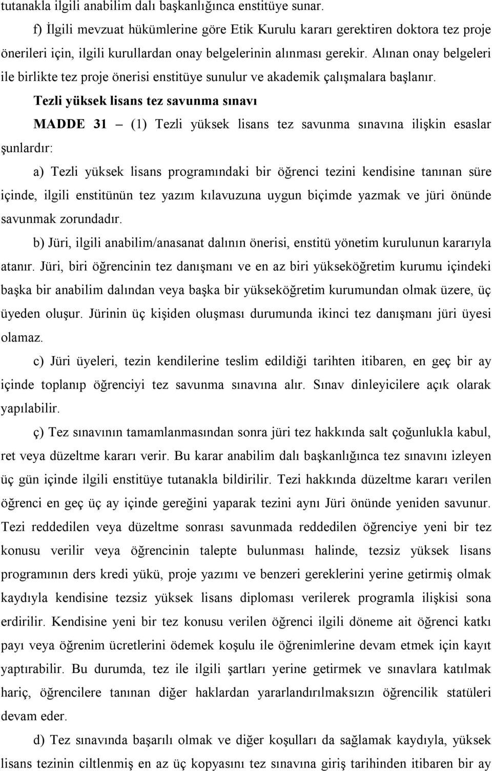 Alınan onay belgeleri ile birlikte tez proje önerisi enstitüye sunulur ve akademik çalışmalara başlanır.