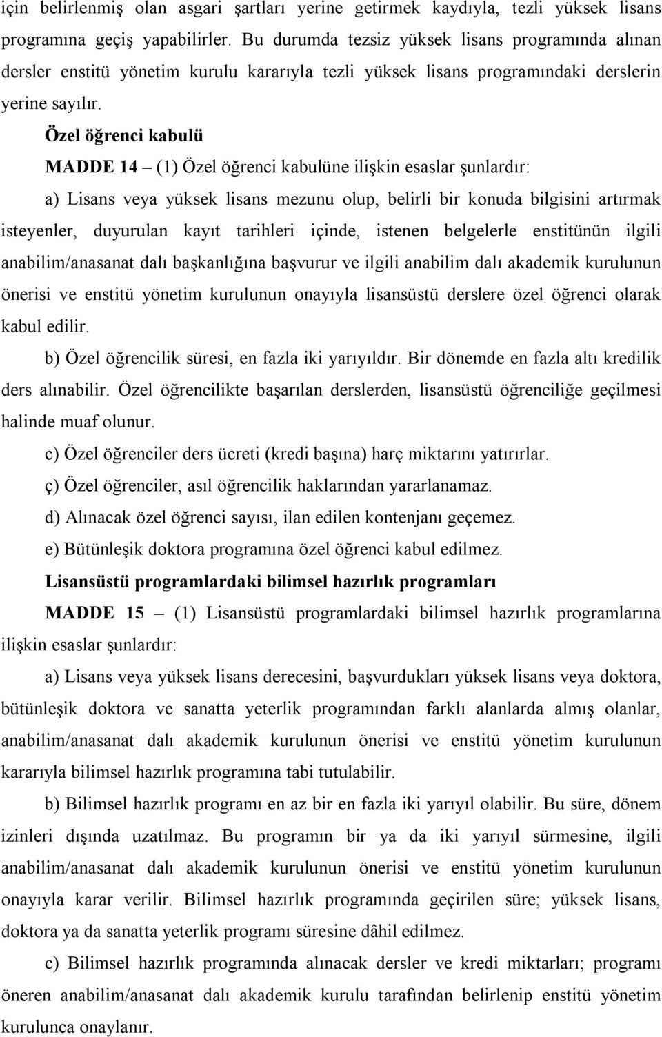 Özel öğrenci kabulü MADDE 14 (1) Özel öğrenci kabulüne ilişkin esaslar şunlardır: a) Lisans veya yüksek lisans mezunu olup, belirli bir konuda bilgisini artırmak isteyenler, duyurulan kayıt tarihleri