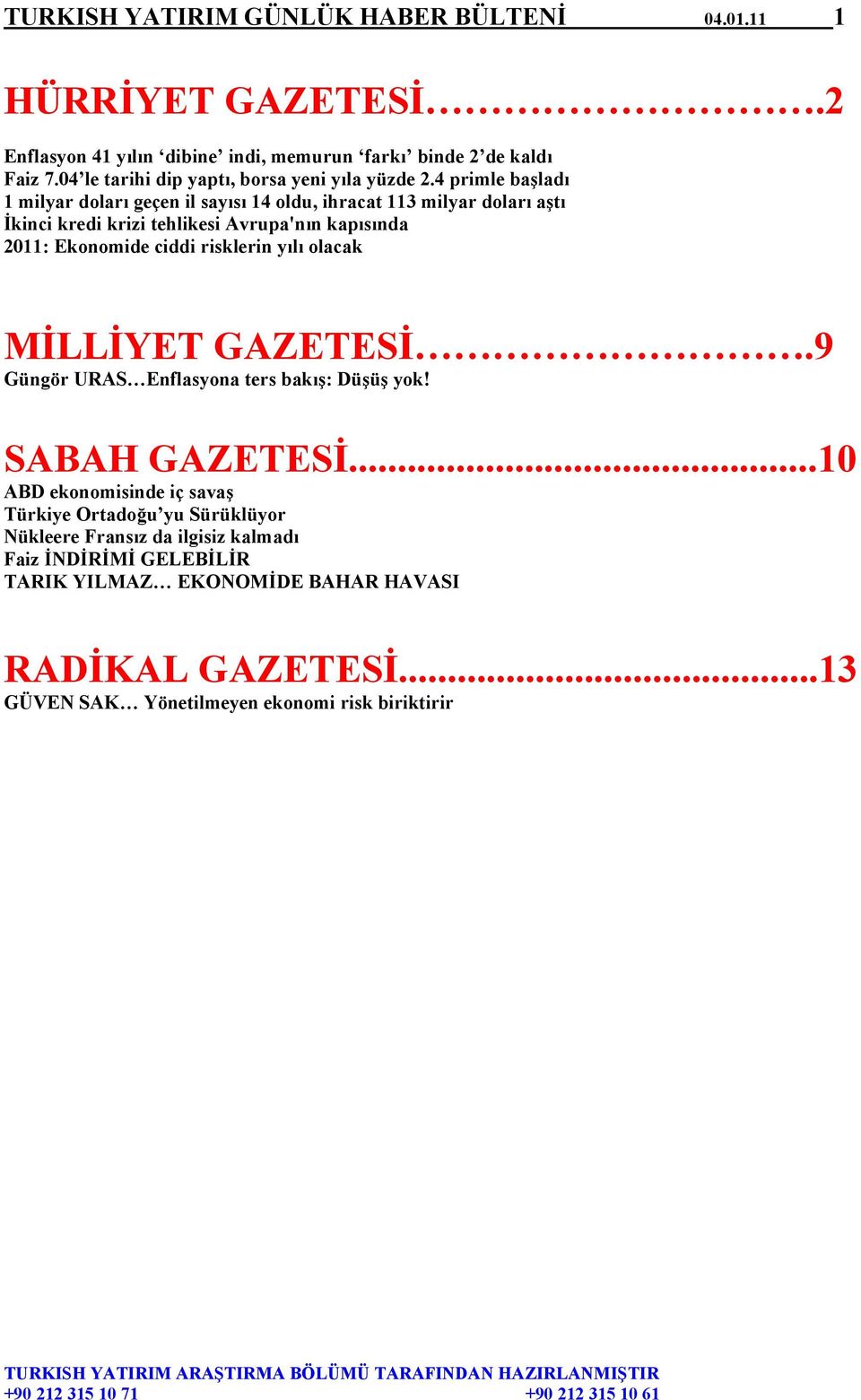 4 primle başladı 1 milyar doları geçen il sayısı 14 oldu, ihracat 113 milyar doları aştı İkinci kredi krizi tehlikesi Avrupa'nın kapısında 2011: Ekonomide ciddi