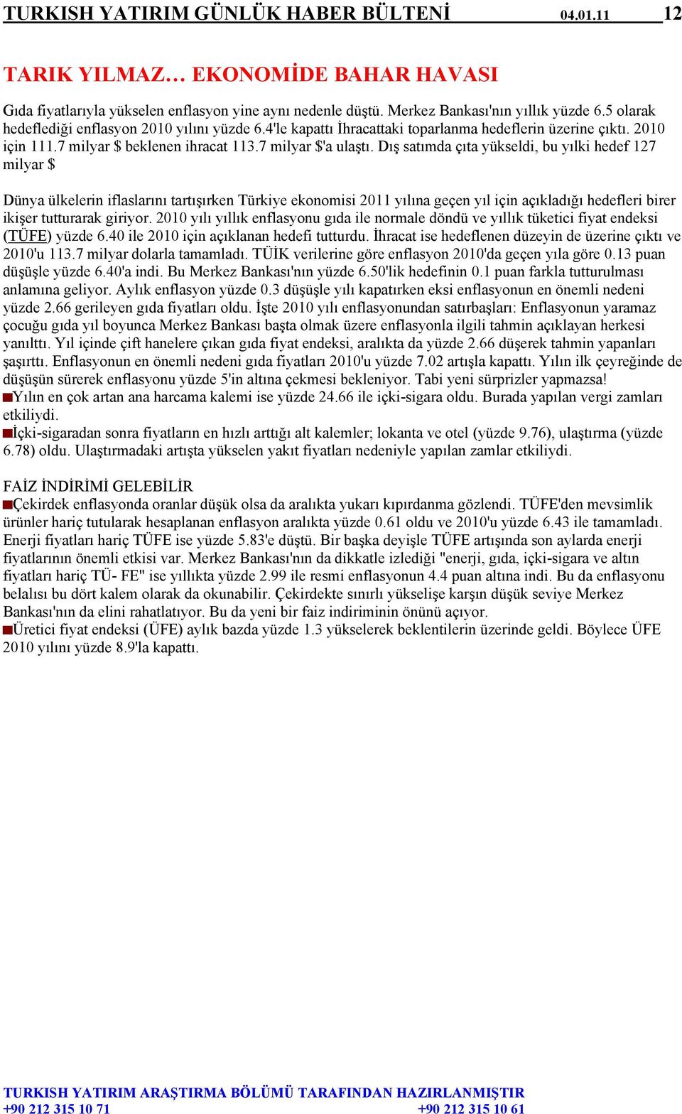 Dış satımda çıta yükseldi, bu yılki hedef 127 milyar $ Dünya ülkelerin iflaslarını tartışırken Türkiye ekonomisi 2011 yılına geçen yıl için açıkladığı hedefleri birer ikişer tutturarak giriyor.