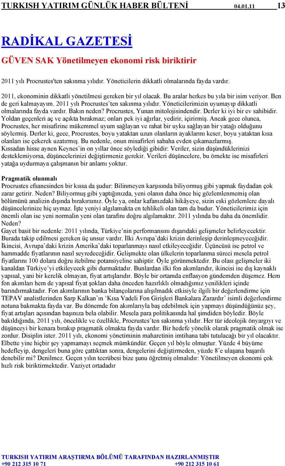 2011 yılı Procrustes ten sakınma yılıdır. Yöneticilerimizin uyumayıp dikkatli olmalarında fayda vardır. Bakın neden? Procrustes, Yunan mitolojisindendir. Derler ki iyi bir ev sahibidir.